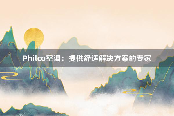 Philco空调：提供舒适解决方案的专家